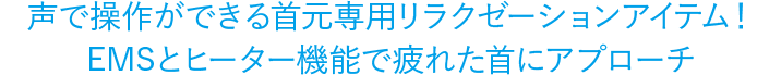 声で操作ができる首元専用リラクゼーションアイテム!EMSとヒーター機能で疲れた首にアプローチ