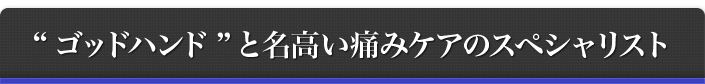 “ゴッドハンド”と名高い痛みケアのスペシャリスト